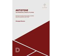Antistene. Tra Parmenide, Gorgia e Platone. Dal «Fedone» al «Satone» al «Parmenide» e al «Sofista»: storia di una polemica sulle «idee»