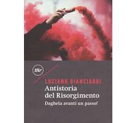 Antistoria del Risorgimento. Daghela avanti un passo!