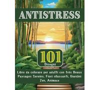 Antistress 101 Desegni: Libro da colorare per adulti con très Beaux Paysages Sereins. Fiori rilassanti, Giardini Zen, Animaux