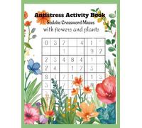 Antistress Activity Book Sudoku Crossword Mazes with flowers and plants: Activity Book for Relaxation, Mindfulness, Anxiety Relief| Antsistress relief ... and plants Coloruring sheets with flowers|