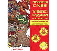 ANTISTRESS Libro Da Colorare Per Adulti: Dragoni Cinesi E Magici Esseri Portafortuna - Per La Meditazione, Ritrovare La Calma, Vincere Lo Stress E Raggiungere La Guarigione