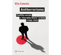 Antiterrorismo. Conflitto sociale e «fine della Storia» in Italia (1968-19...