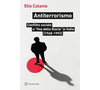 Antiterrorismo. Conflitto sociale e «fine della Storia» in Italia (1968-1992)