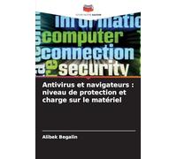 Antivirus et navigateurs : niveau de protection et charge sur le matériel