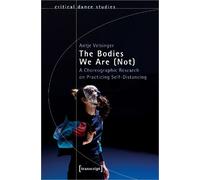 Antje Velsinger The Bodies We Are (Not) (Tascabile) Critical Dance Studies