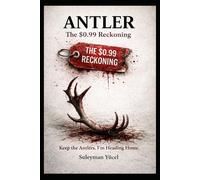 ANTLER: The $0.99 Reckoning: "Keep the Antlers, I’m Heading Home"