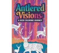 Antlered Visions A Deer Coloring Journey: Intricate Patterns and Natural Scenes to Inspire Your Inner Artist - A Meditative Coloring Experience.