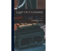 Antoine B Beauvilliers L'art Du Cuisinier ... (Tascabile)