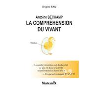 Antoine Béchamp: La compréhension du vivant