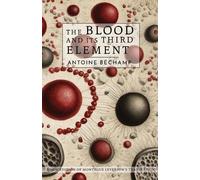 Antoine Bechamp The Blood and Its Third Element (Tascabile)