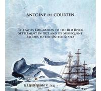 ANTOINE DE COUR The Swiss Emigration to the Red River Settlement in (Tascabile)