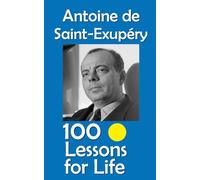 Antoine de Saint-Exupéry: 100 Lessons for Life