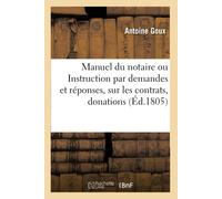 Antoine Goux Manuel du notaire ou Instruction par demandes et répons (Tascabile)