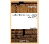 Antoine Grillot La Sainte Maison de Lorette 4e Édition (Tascabile) Histoire