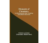 Antoine Lavoisi Elements of Chemistry; In a New Systematic Order, Co (Tascabile)