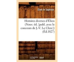 Antoine-Marie C Histoires Diverses d'Élien (Nouv. Éd. [Publ. Avec Le (Tascabile)