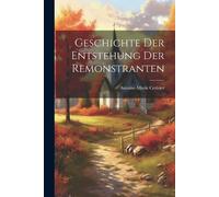 Antoine-Marie Cerisier Geschichte der Entstehung der Remonstranten (Tascabile)