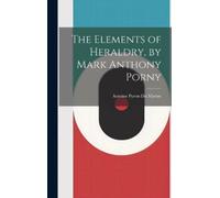 Antoine Pyron Du M The Elements of Heraldry, by Mark Anthony (Copertina rigida)