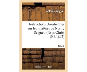 Antoine Singlin Instructions Chrestiennes Sur Les Mystères de Nostre (Tascabile)