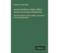 Antoine Stradivari, luthier célèbre, connu sous le nom de Stradivarius: Antoine Stradivari, luthier célèbre, connu sous le nom de Stradivarius