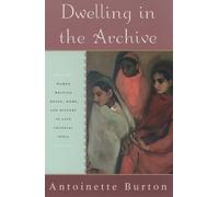 Antoinette Burton Dwelling in the Archive (Tascabile)