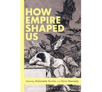 Antoinette Burton How Empire Shaped Us (Tascabile)