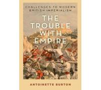 Antoinette Burton The Trouble with Empire (Tascabile)