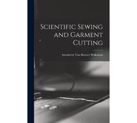 Antoinette Van Hoesen Wakeman Scientific Sewing and Garment Cutting (Tascabile)