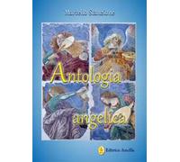 Antologia angelica. Le più belle pagine sui santi angeli di Dio