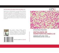 ANTOLOGÍA DE HEMATOPATOLOGÍA 2.0: VERSIÓN AMPLIADA, PARA PROFESIONALES DE LA SALUD