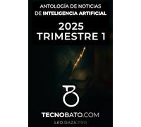 Antología de noticias de Inteligencia Artificial de 2025 Trimestre 1: Por TecnoBato.com