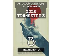 Antología de Noticias de Tecnología 2025 Trimestre 3: By TecnoBato & LEDR