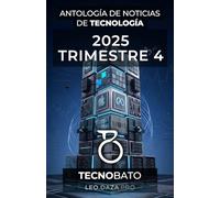 Antología de Noticias de Tecnología 2025 Trimestre 4: By TecnoBato & LEDR