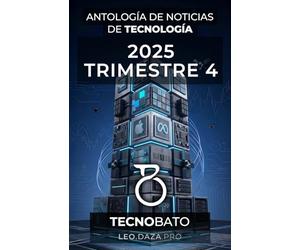 Antología de Noticias de Tecnología 2025 Trimestre 4: By TecnoBato & LEDR