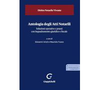 Antologia degli Atti Notarili. Soluzioni operative e prassi con inquadramento giuridico e fiscale