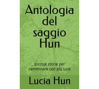 Antologia del saggio Hun: piccole storie per camminare con più luce