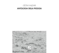 Antologia della pioggia. Testo albanese a fronte. Ediz. bilingue
