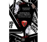 Antologia della truffa. Come difendersi dai raggiri - Caccetta Francesco
