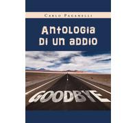 Antologia di un addio di Carlo Paganelli, 2020, Youcanprint