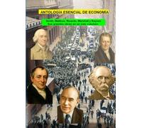 ANTOLOGÍA ESENCIAL DE ECONOMÍA: Smith, Malthus, Ricardo, Marshall y Keynes Sus grandes obras en un solo volumen