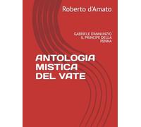 ANTOLOGIA MISTICA DEL VATE: GABRIELE D'ANNUNZIO IL PRINCIPE DELLA PENNA