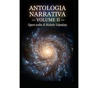 Antologia Narrativa - Volume II: Opere scelte di Michele Valentino