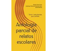 Antología parcial de relatos escolares: Tomo II estudiantes que cuentan