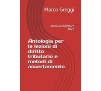 Antologia per le lezioni di diritto tributario e metodi di accertamento: Anno accademico 2026
