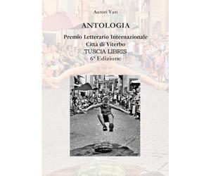 Antologia. Premio letterario internazionale città di Viterbo. Tuscia libris