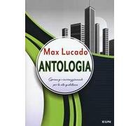 Libri Max Lucado - Antologia. Speranza E Incoraggiamento Per La Vita Quotidiana