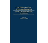 Anton A. Bebler Civil-Military Relations in Post-Communist St (Copertina rigida)
