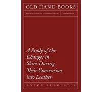 Anton Ausgustus A Study of the Changes in Skins During Their Convers (Tascabile)