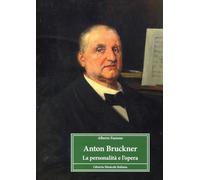 Anton Bruckner. La personalità e l'opera