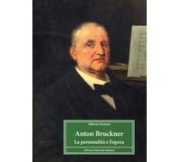 Anton Bruckner. La personalità e l'opera